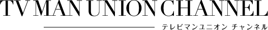 TV MAN UNION CHANNEL - テレビマンユニオン チャンネル